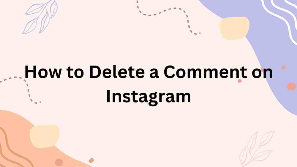 How to Delete a Comment on Instagram: A Step-by-Step Guide