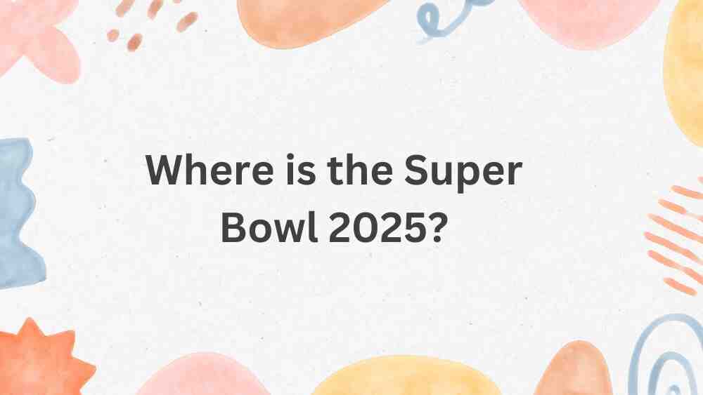 Where is the Super Bowl 2025?